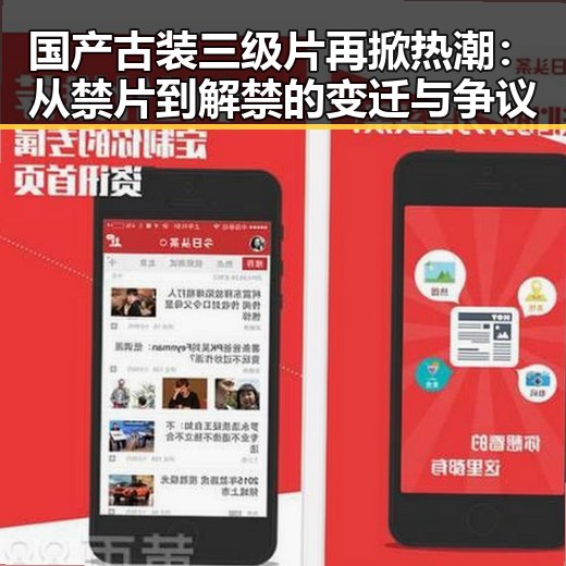 国产古装三级片再掀热潮：从禁片到解禁的变迁与争议