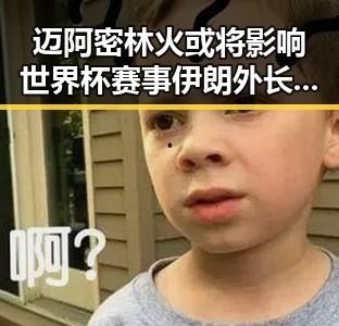 迈阿密林火或将影响世界杯赛事 伊朗外长暗示新一轮谈判或在瑞士举行