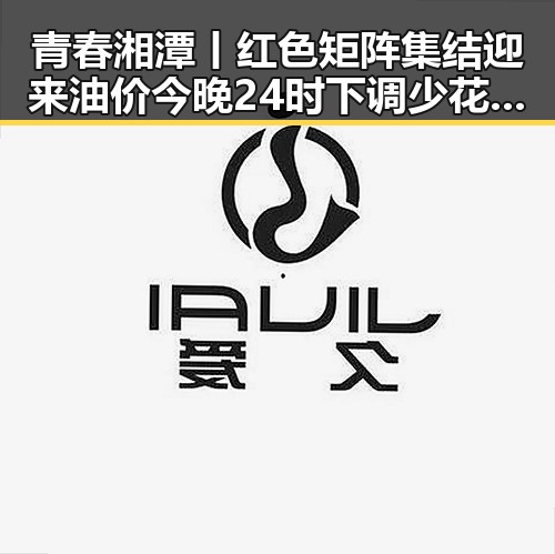 青春湘潭丨红色矩阵集结迎来油价今晚24时下调少花20元新变化