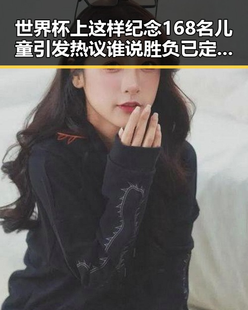 世界杯上这样纪念168名儿童引发热议谁说胜负已定成为开赛以来最大冷门