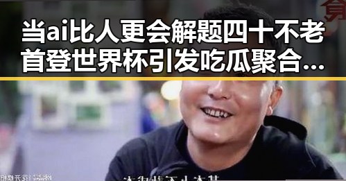 当ai比人更会解题四十不老首登世界杯引发吃瓜聚合热议