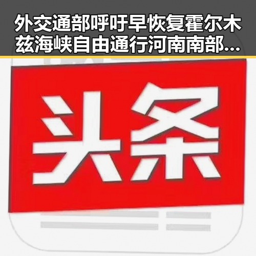 外交通部呼吁早恢复霍尔木兹海峡自由通行河南南部多雨引发关注